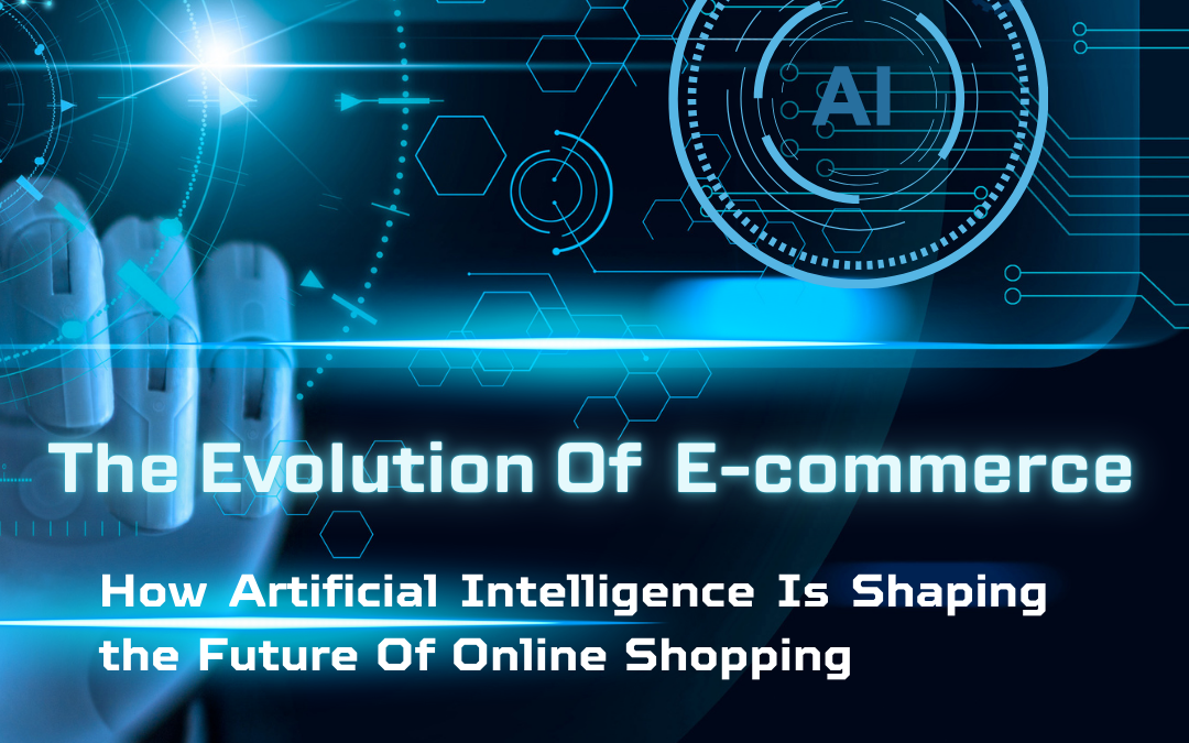 The Evolution of E-commerce: How Artificial Intelligence is Shaping the Future of Online Shopping